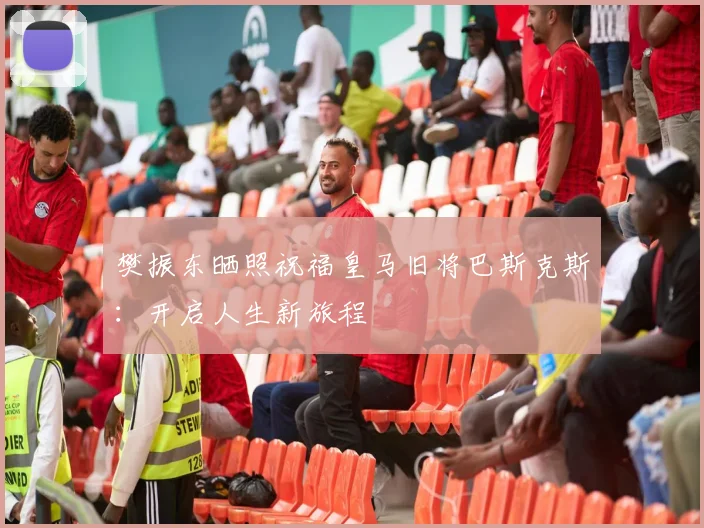 樊振东晒照祝福皇马旧将巴斯克斯:开启人生新旅程
