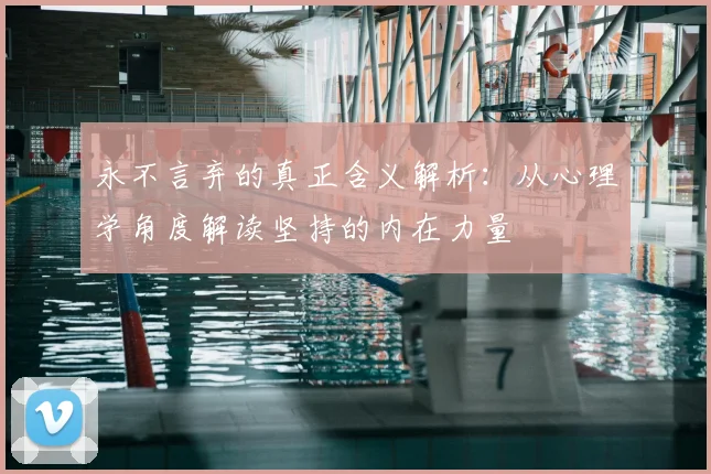 永不言弃的真正含义解析:从心理学角度解读坚持的内在力量